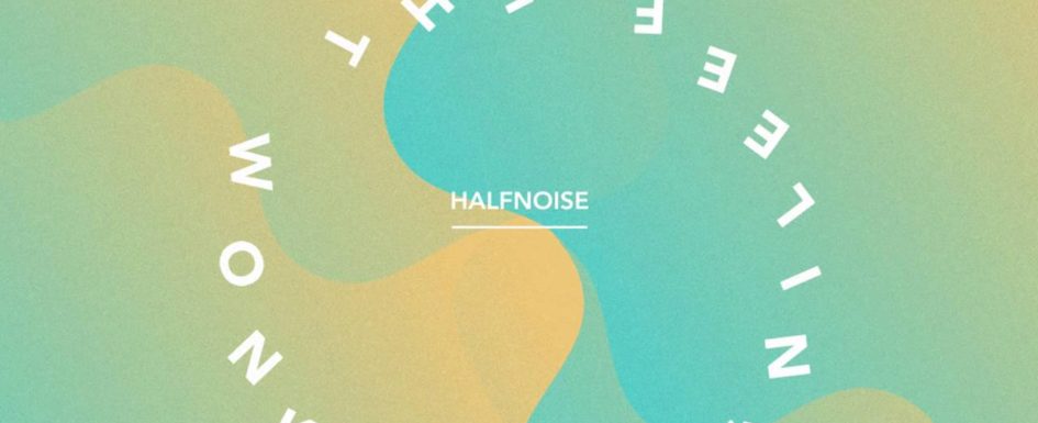 HalfNoise – “Know The Feeling”