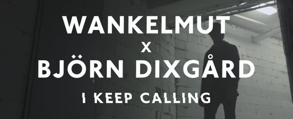 Wankelmut (ft Björn Dixgård) – I Keep “Calling”