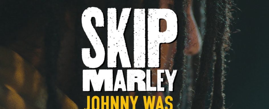 Skip Marley – “Johnny Was”